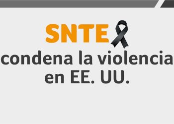Declaración del SNTE. Expresa su solidaridad y apoyo a las familias de quienes fueron víctimas de la violencia irracional en El Paso, Texas y en Dayton, Ohio