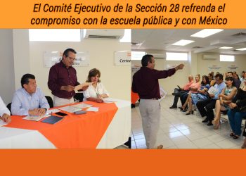 El Comité Ejecutivo de la Sección 28 refrenda el compromiso con la escuela pública y con México. Aprueba el informe semestral del Secretario General, Francisco Javier Duarte Flores